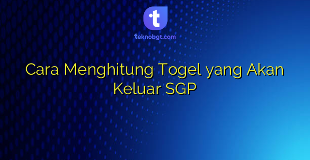 Cara Menghitung Togel yang Akan Keluar SGP