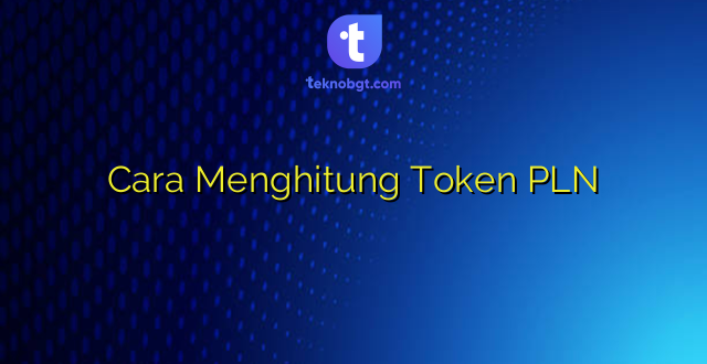 Cara Menghitung Token PLN