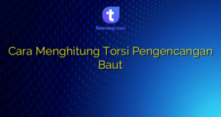 Cara Menghitung Torsi Pengencangan Baut