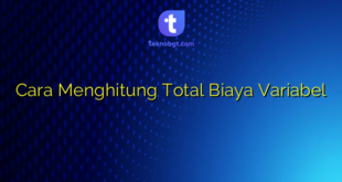 Cara Menghitung Total Biaya Variabel