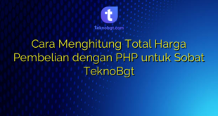 Cara Menghitung Total Harga Pembelian dengan PHP untuk Sobat TeknoBgt