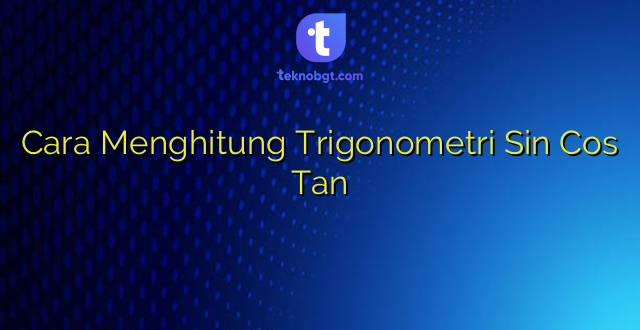 Cara Menghitung Trigonometri Sin Cos Tan