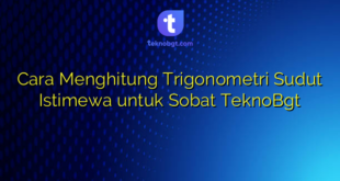 Cara Menghitung Trigonometri Sudut Istimewa untuk Sobat TeknoBgt