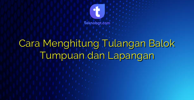 Cara Menghitung Tulangan Balok Tumpuan dan Lapangan