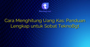 Cara Menghitung Uang Kas: Panduan Lengkap untuk Sobat TeknoBgt