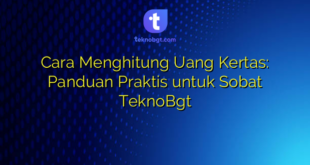 Cara Menghitung Uang Kertas: Panduan Praktis untuk Sobat TeknoBgt
