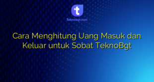 Cara Menghitung Uang Masuk dan Keluar untuk Sobat TeknoBgt