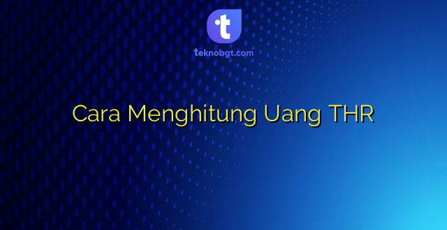 Cara Menghitung Uang THR
