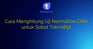 Cara Menghitung Uji Normalitas Data untuk Sobat TeknoBgt