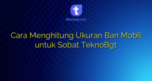 Cara Menghitung Ukuran Ban Mobil untuk Sobat TeknoBgt