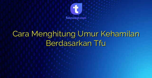 Cara Menghitung Umur Kehamilan Berdasarkan Tfu