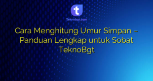 Cara Menghitung Umur Simpan – Panduan Lengkap untuk Sobat TeknoBgt