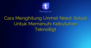 Cara Menghitung Unmet Need: Solusi Untuk Memenuhi Kebutuhan TeknoBgt