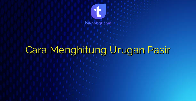 Cara Menghitung Urugan Pasir