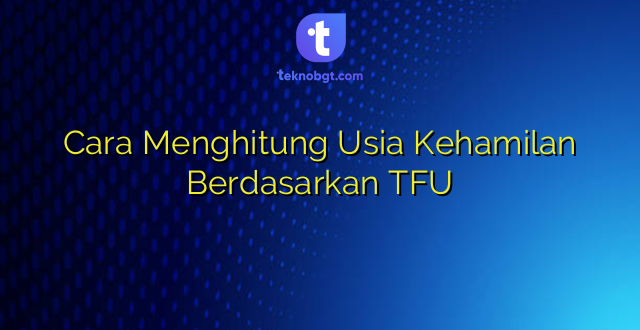 Cara Menghitung Usia Kehamilan Berdasarkan TFU