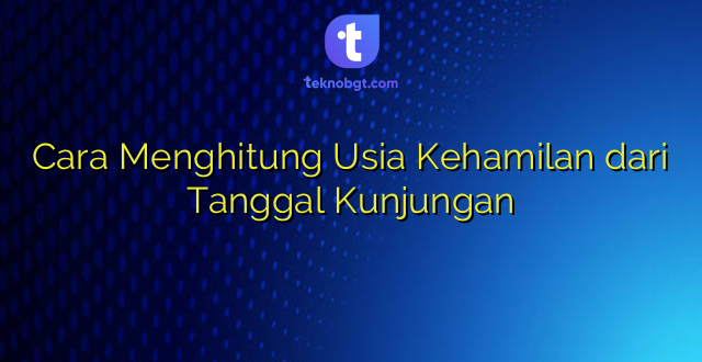 Cara Menghitung Usia Kehamilan dari Tanggal Kunjungan