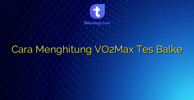 Cara Menghitung VO2Max Tes Balke