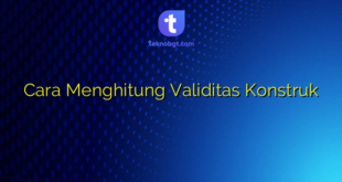 Cara Menghitung Validitas Konstruk