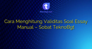 Cara Menghitung Validitas Soal Essay Manual – Sobat TeknoBgt