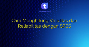 Cara Menghitung Validitas dan Reliabilitas dengan SPSS
