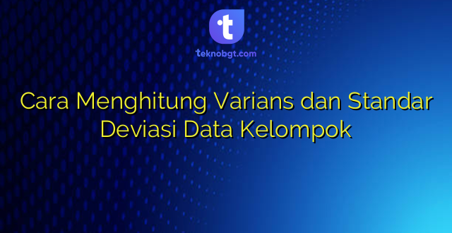Cara Menghitung Varians dan Standar Deviasi Data Kelompok