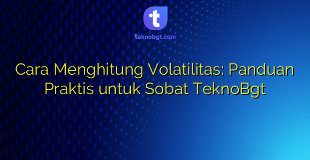 Cara Menghitung Volatilitas: Panduan Praktis untuk Sobat TeknoBgt