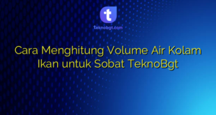 Cara Menghitung Volume Air Kolam Ikan untuk Sobat TeknoBgt