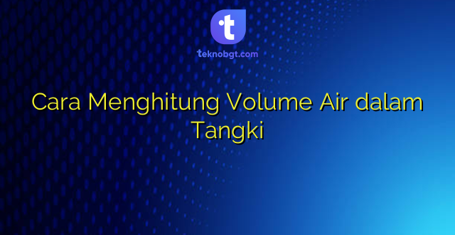 Cara Menghitung Volume Air dalam Tangki