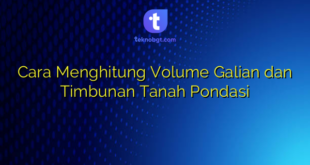 Cara Menghitung Volume Galian dan Timbunan Tanah Pondasi