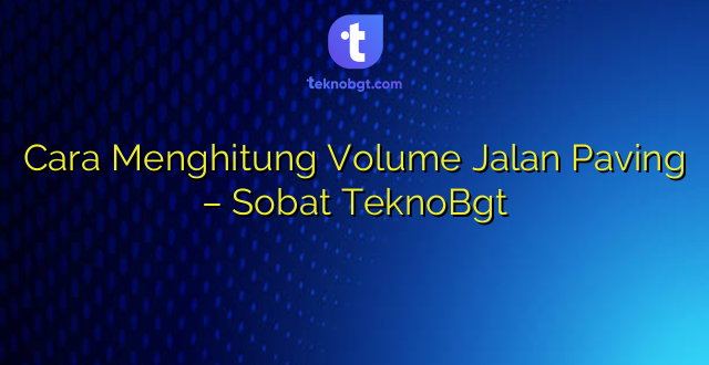 Cara Menghitung Volume Jalan Paving – Sobat TeknoBgt