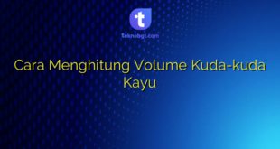 Cara Menghitung Volume Kuda-kuda Kayu