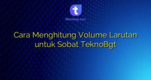 Cara Menghitung Volume Larutan untuk Sobat TeknoBgt