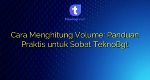 Cara Menghitung Volume: Panduan Praktis untuk Sobat TeknoBgt