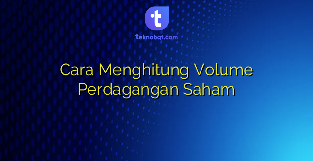 Cara Menghitung Volume Perdagangan Saham