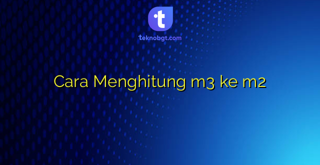 Cara Menghitung m3 ke m2