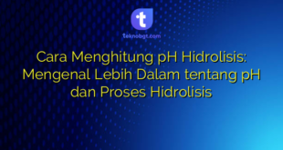 Cara Menghitung pH Hidrolisis: Mengenal Lebih Dalam tentang pH dan Proses Hidrolisis