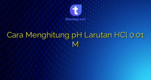 Cara Menghitung pH Larutan HCl 0.01 M