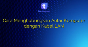 Cara Menghubungkan Antar Komputer dengan Kabel LAN