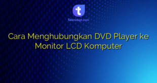 Cara Menghubungkan DVD Player ke Monitor LCD Komputer