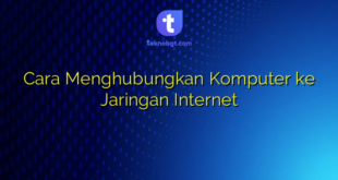 Cara Menghubungkan Komputer ke Jaringan Internet