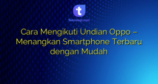 Cara Mengikuti Undian Oppo – Menangkan Smartphone Terbaru dengan Mudah