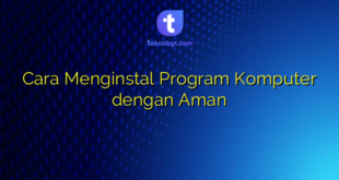 Cara Menginstal Program Komputer dengan Aman
