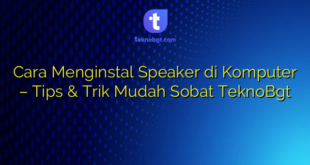 Cara Menginstal Speaker di Komputer – Tips & Trik Mudah Sobat TeknoBgt