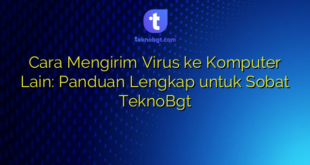Cara Mengirim Virus ke Komputer Lain: Panduan Lengkap untuk Sobat TeknoBgt