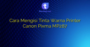 Cara Mengisi Tinta Warna Printer Canon Pixma MP287