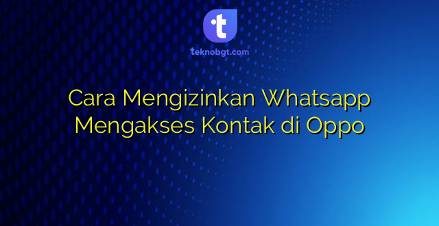 Cara Mengizinkan Whatsapp Mengakses Kontak di Oppo