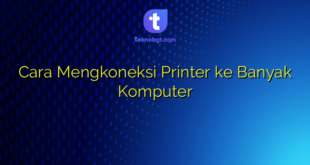 Cara Mengkoneksi Printer ke Banyak Komputer