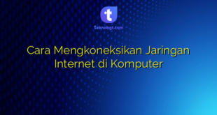 Cara Mengkoneksikan Jaringan Internet di Komputer