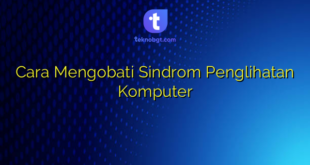 Cara Mengobati Sindrom Penglihatan Komputer