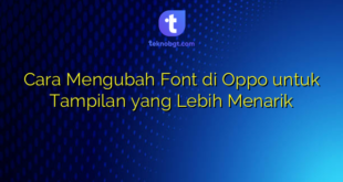 Cara Mengubah Font di Oppo untuk Tampilan yang Lebih Menarik